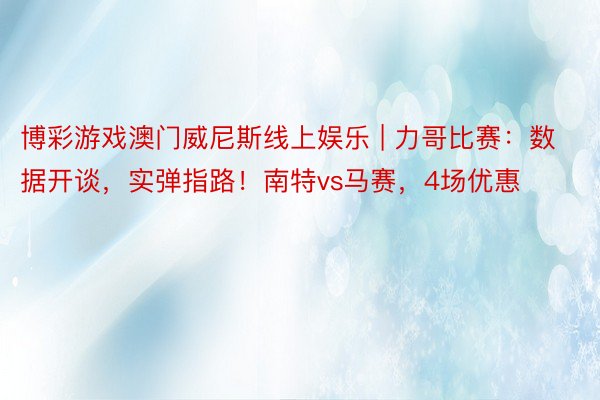 博彩游戏澳门威尼斯线上娱乐 | 力哥比赛：数据开谈，实弹指路！南特vs马赛，4场优惠