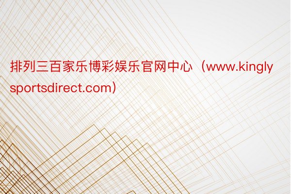 排列三百家乐博彩娱乐官网中心（www.kinglysportsdirect.com）